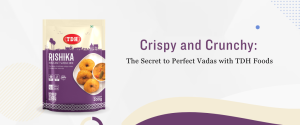 tdhfoodproducts-blog-post-Crispy-and-Crunchy-The-Secret-to-Perfect-Vadas-with-TDH-Foods