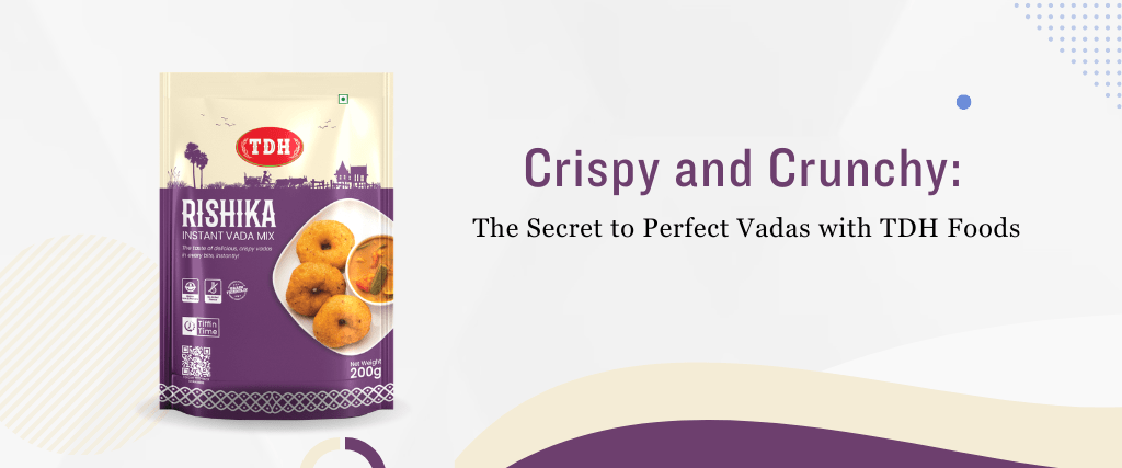 tdhfoodproducts-blog-post-Crispy-and-Crunchy-The-Secret-to-Perfect-Vadas-with-TDH-Foods